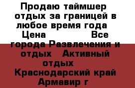 Продаю таймшер, отдых за границей в любое время года › Цена ­ 490 000 - Все города Развлечения и отдых » Активный отдых   . Краснодарский край,Армавир г.